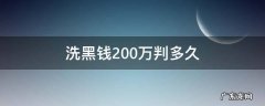 洗200万黑钱判刑多久 洗黑钱200万判多久