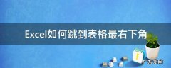 Excel如何跳到表格最右下角 excel表格跳到最下面