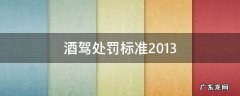 酒驾处罚标准2013 酒驾处罚标准2022