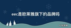 eec是欧莱雅旗下的品牌吗 eec是不是欧莱雅公司的