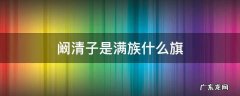 阚清子是什么民族 阚清子是满族什么旗