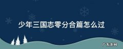 少年三国志零 分合 少年三国志零分合篇怎么过