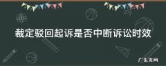 裁定驳回起诉还能再起诉吗 裁定驳回起诉是否中断诉讼时效