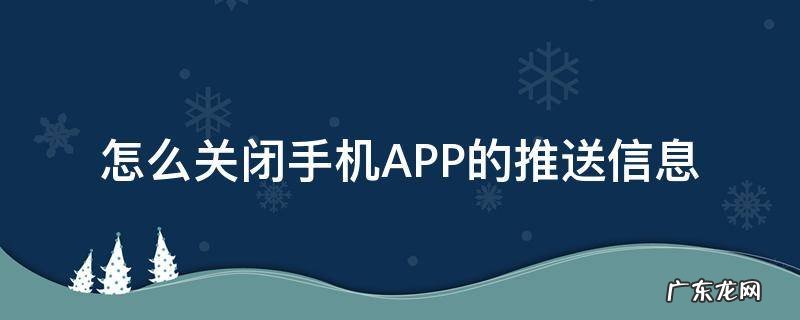 怎么关闭手机APP的推送信息 如何关闭app信息推送