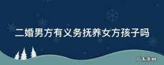 二婚男方有义务抚养女方孩子吗视频 二婚男方有义务抚养女方孩子吗