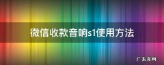 微信收款音响s1是什么 微信收款音响s1使用方法