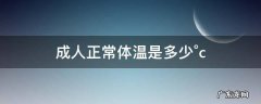 成人正常体温是多少? 成人正常体温是多少°c