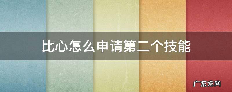 比心怎么申请第二个技能 比心怎么申请第二个技能资格