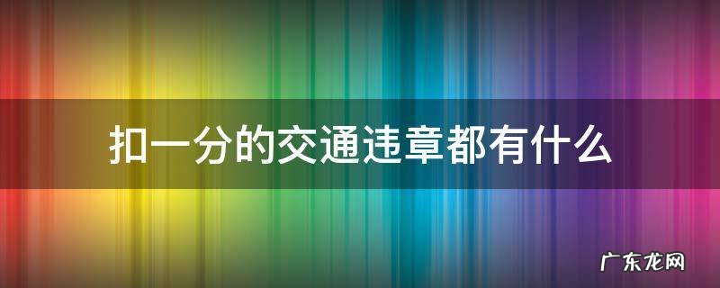 扣一分的交通违章都有哪些 扣一分的交通违章都有什么