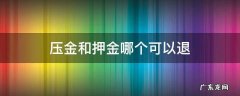 压金和押金可以退吗 压金和押金哪个可以退
