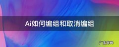 ai里面怎么取消编组 Ai如何编组和取消编组