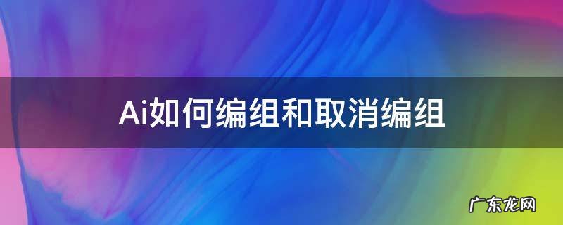 ai里面怎么取消编组 Ai如何编组和取消编组