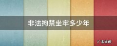 非法拘禁刑期是多少年 非法拘禁坐牢多少年