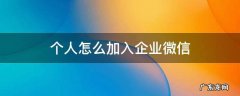 个人怎么加入企业微信群 个人怎么加入企业微信