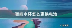 智能水杯电池在杯盖怎么换 智能水杯怎么更换电池