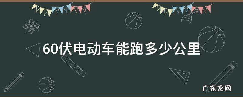 72伏电动车能跑多少公里 60伏电动车能跑多少公里
