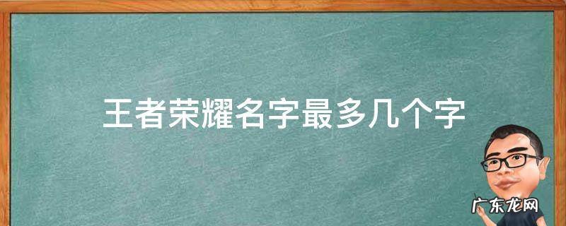 王者荣耀名字最多几个字几个符号 王者荣耀名字最多几个字
