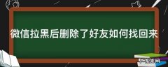 微信拉黑后删除了好友如何找回来 微信拉黑后删除的好友怎么恢复