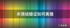 未领结婚证如何离婚 没有了离婚证怎么领结婚证