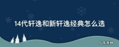 14代轩逸和新轩逸经典怎么选 14代新轩逸和经典轩逸区别