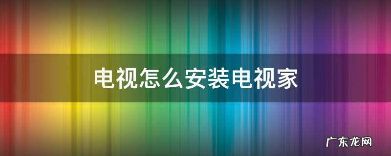 电视怎么安装电视家 华为电视怎么安装电视家