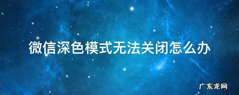 微信深色模式关不了 微信深色模式无法关闭怎么办
