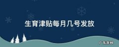生育津贴每月几号发放天津 生育津贴每月几号发放