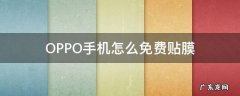 OPPO手机怎么免费贴膜 oppo手机哪里可以免费贴膜