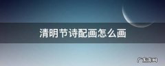 清明节诗配画怎么画 清明节诗配画怎么画?A3纸