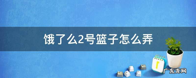 饿了么二号篮子怎么弄 饿了么2号篮子怎么弄