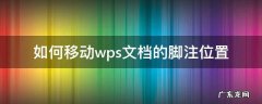 如何移动wps文档的脚注位置 wps怎样调节页脚文字的位置