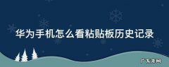 华为手机怎么看粘贴板历史记录 华为怎么看粘贴板的历史