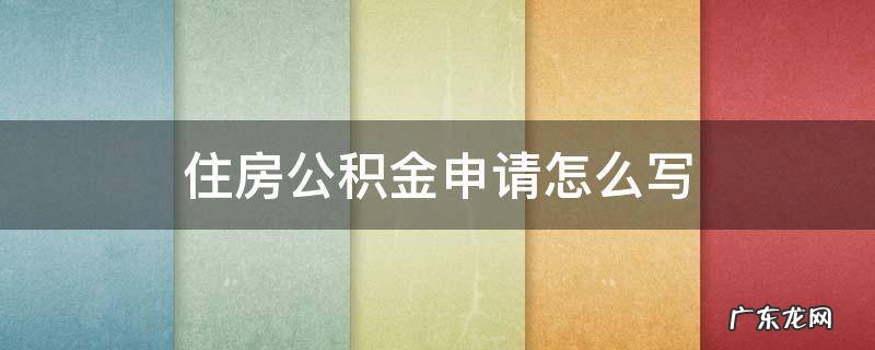 住房公积金申请怎么写 住房公积金怎么申请