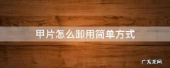 甲片怎么卸用简单方式 如何卸甲片?