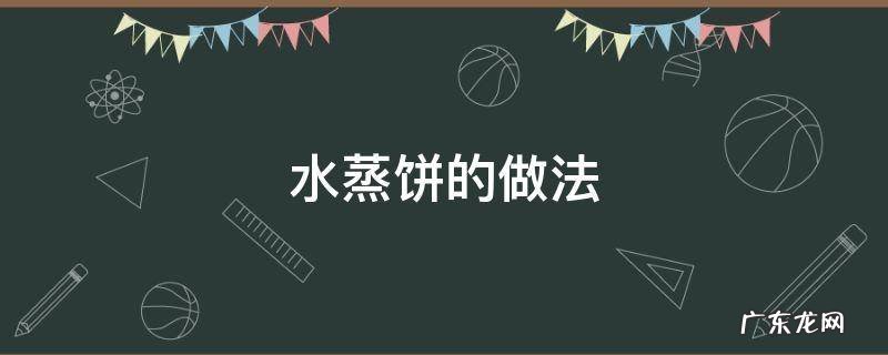 水蒸饼的做法窍门 水蒸饼的做法