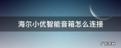 海尔小优智能音箱怎么连接 海尔小优音响怎么连接网络