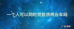 一个人可以贷款2台车吗利息变动 一个人可以同时贷款供两台车吗