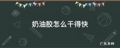 奶油胶怎样干得快 奶油胶怎么干得快