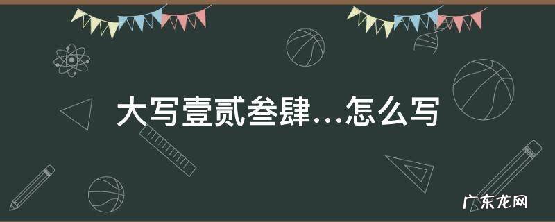 大写壹贰叁肆…怎么写万 大写壹贰叁肆…怎么写