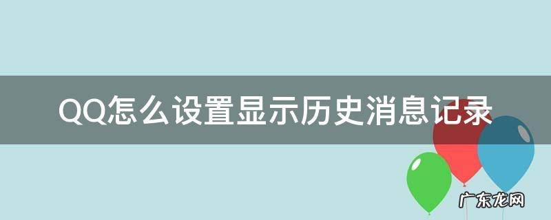 qq显示历史消息记录什么意思 QQ怎么设置显示历史消息记录