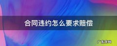 合同违约怎么要求赔偿 合同违约赔偿多少