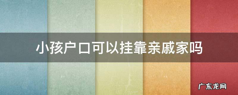 小孩户口可以挂靠亲戚家吗