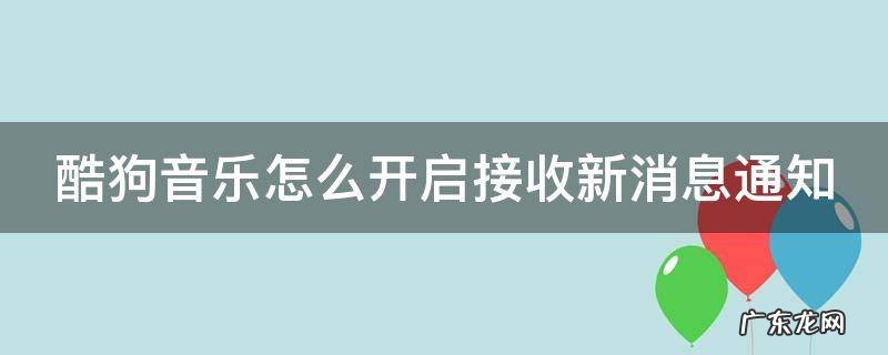 酷狗音乐怎么开启接收新消息通知 酷狗音乐怎么开启接收新消息通知声音