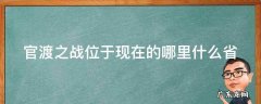 官渡之战位于现在的哪里什么省 官渡之战位于现今哪个省