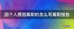 因个人原因的辞职书怎么写 因个人原因离职的怎么写离职报告