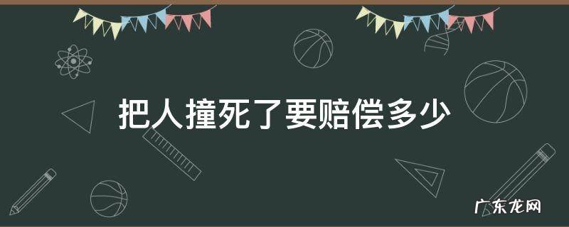 把人撞死了要赔偿多少