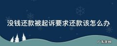 没钱还款被起诉要求还款该怎么办 没钱还款被起诉要求还款该怎么办呢