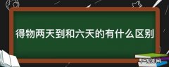 得物两天到和六天的有什么区别 得物2天到和6天到