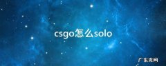 csgo怎么solo csgo怎么调出控制台