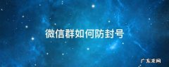 微信群如何防封群 微信群如何防封号